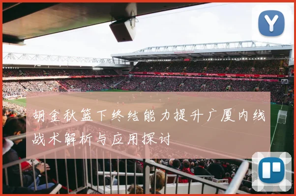 胡金秋篮下终结能力提升广厦内线战术解析与应用探讨