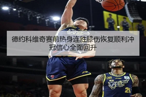 德约科维奇赛前热身连胜膝伤恢复顺利冲冠信心全面回升