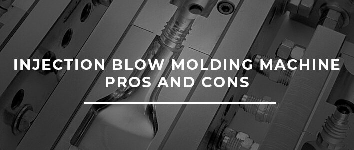 Injection Blow Molding- Pros And Cons